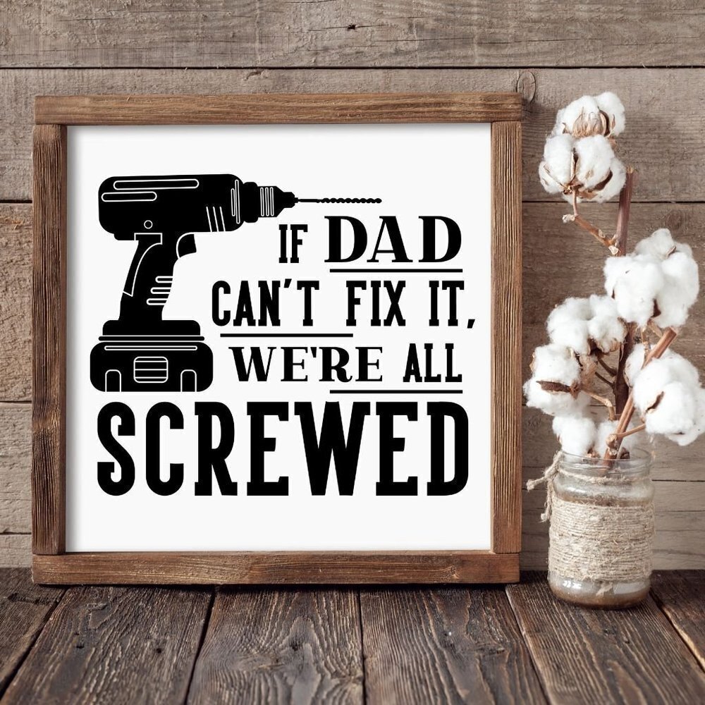 If Dad Can't Fix it, We're All Screwed Hand-crafted sign